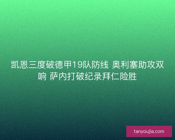 凯恩三度破德甲19队防线 奥利塞助攻双响 萨内打破纪录拜仁险胜 凯恩三度破德甲19队防线 奥利塞助攻双响 萨内打破纪录拜仁险胜